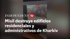 Misil destruye edificios residenciales y istrativos de Kharkiv